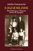 Il bazar milanese. Tra Romagna e Bolzano. Storia di famiglia di Attilio Zammarchi edito da Il Ponte Vecchio