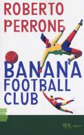 Banana Football Club di Roberto Perrone edito da Rizzoli