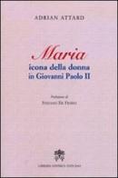 Maria icona della donna in Giovanni Paolo II di Aldo Attardi edito da Libreria Editrice Vaticana