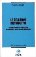 Le relazioni distributive. La dimensione collaborativa nei rapporti industria-distribuzione di Sandro Castaldo edito da EGEA