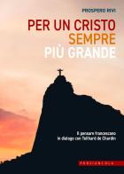 Per un Cristo sempre più grande. Il pensare francescano in dialogo con Teilhard de Chardin di Prospero Rivi edito da Porziuncola