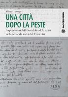 Una città dopo la peste. Impresa e mobilità sociale ad Arezzo nella seconda metà del Trecento di Alberto Luongo edito da Pisa University Press