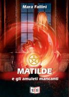 Matilde e gli amuleti mancanti di Mara Fallini edito da EEE - Edizioni Tripla E
