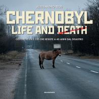 Chernobyl life and death. Ciò che resta e ciò che resiste a 40 anni dal disastro di Alessandro Tesei edito da Magenes
