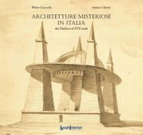 Architetture misteriose in Italia. Dal Neolitico al XVII secolo di Walter Ceccarelli, Stefano Liberati edito da LuoghInteriori