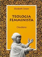 Teologia femminista di Elizabeth E. Green edito da Claudiana