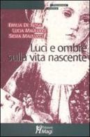 Luci e ombre sulla vita nascente di Emilia De Rosa, Lucia Maulucci, Silvia Maulucci edito da Magi Edizioni