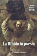 La Bibbia in poesia di Libero P. Arvedi edito da Edizioni del Girasole