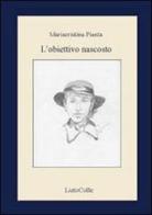 L' obiettivo nascosto di M. Cristina Pianta edito da LietoColle