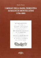 I monaci della badia fiorentina ai Bagni di Montecatini (1784-1808) di Roberto Pinochi edito da EDIFIR