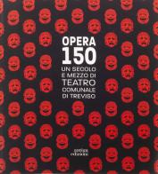 Opera 150. Un secolo e mezzo di teatro comunale di Treviso edito da Antiga Edizioni