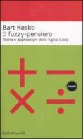 Il fuzzy-pensiero. Teoria e applicazioni della logica fuzzy di Bart Kosko edito da Dalai Editore