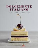 Dolcemente italiano. Pasticceria professionale di Riccardo Magni edito da Bibliotheca Culinaria