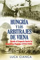 Hungarìa y los arbitrajes de Viena. Desde el imperio hasta la República Popular (1918-1949) di Luca Cianca edito da Youcanprint