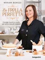 La frolla perfetta. Consigli, trucchi e ricette per torte e biscotti infallibili di Miriam Bonizzi edito da De Agostini