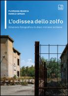 L'odissea dello zolfo. Itinerario fotografico in dieci miniere siciliane di Floriana Bianca, Marco Spada edito da Tab edizioni