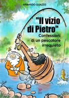 Il vizio di Pietro. Confessioni di un pescatore irrequieto di Armando Quazzo edito da Pedrini
