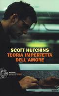 Teoria imperfetta dell'amore di Scott Hutchins edito da Einaudi