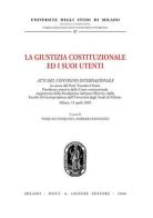 La giustizia costituzionale ed i suoi utenti. Atti del Convegno internazionale (Milano, 15 aprile 2005) edito da Giuffrè