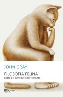 Filosofia felina. I gatti e il significato dell'esistenza di John Gray edito da Rizzoli