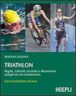 Triathlon. Regole, materiali, tecniche, allenamento spiegati da una campionessa di Martina Dogana edito da Hoepli