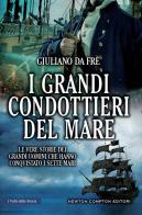 I grandi condottieri del mare. Le vere storie dei grandi uomini che hanno conquistato i sette mari di Giuliano Da Frè edito da Newton Compton Editori