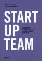 Startup team. Come gestire un team di successo con un approccio scientifico di Elisa Castellarin, Francesca Visintin edito da Forum Edizioni