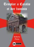 Templar a Caralis et iter luminis di Roberto Pinna edito da LFA Publisher