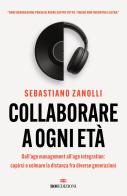 Collaborare a ogni età. Dall'age management all'age integration: capirsi e colmare la distanza fra diverse generazioni di Sebastiano Zanolli edito da ROI edizioni