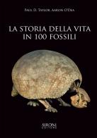 La storia della vita in 100 fossili. Ediz. illustrata di Paul D. Taylor, Aaron O'Dea edito da Sironi