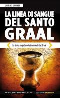 La linea di sangue del Santo Graal. La storia segreta dei discendenti del Graal di Laurence Gardner edito da Newton Compton Editori