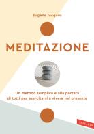Meditazione. Un metodo semplice e alla portata di tutti per esercitarsi a vivere nel presente. Nuova ediz. di Eugène Jacques edito da Vallardi A.