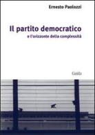 Il Partito Democratico e l'orizzonte della complessità di Ernesto Paolozzi edito da Guida