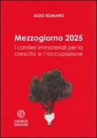 Mezzogiorno 2025. I cantieri immateriali per la crescita e l'occupazione di Aldo Romano edito da Cacucci