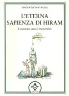 L' eterna sapienza di Hiram. Il cammino verso l'immortalità di Vincenzo Tartaglia edito da Atanòr