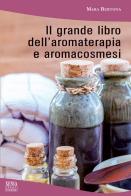 Il grande libro dell'aromaterapia e aromacosmesi di Mara Bertona edito da Xenia