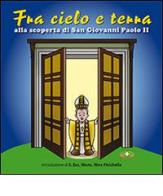Fra cielo e terra. «... seguendo la vita di san Giovanni Paolo II. Con CD Audio edito da Mimep-Docete