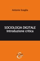 Sociologia digitale. Introduzione critica di Antonio Scaglia edito da Eurilink