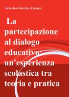 La partecipazione al dialogo educativo: un'esperienza scolastica tra teoria e pratica di Federico Salvatore Ferlazzo edito da ilmiolibro self publishing