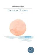 Un amore di poesia di Alessandra Trotta edito da Europa Edizioni