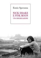 Nick Drake e Pink Moon. Una disgregazione di Ennio Speranza edito da Galaad Edizioni