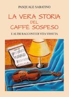 La vera storia del caffè sospeso e altri racconti di vita vissuta di Pasquale Sabatino edito da Youcanprint