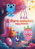 Diario scolastico. Happy monsters di La libreria di Tiffany Taylor edito da Youcanprint