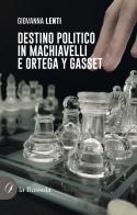 Destino politico in Machiavelli e Ortega y Gasset di Giovanna Lenti edito da la Bussola