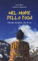 Nel nome dello yoga. Filosofia, disciplina, stile di vita di Federico Squarcini, Luca Mori edito da Solferino