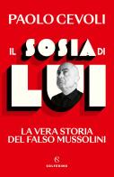 Il sosia di Lui. La vera storia del falso Mussolini di Paolo Cevoli edito da Solferino