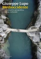 Medioccidente. Un'alternativa geografica, politica, culturale di Giuseppe Lupo edito da Marsilio