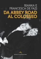 Da Abbey Road al Colosseo di Bianka De Fazi, Francesca De Fazi edito da Castelvecchi