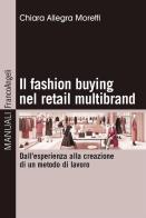 Il fashion buying nel retail multibrand. Dall'esperienza alla creazione di un metodo di lavoro di Chiara Allegra Moretti edito da Franco Angeli