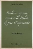 Parlare, scrivere, vivere nell'Italia di fine Cinquecento. Quattro saggi di Claudia Evangelisti edito da Carocci